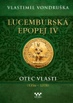 Lucemburská epopej IV - Otec vlasti (1356-1378) - Vlastimil Vondruška