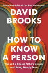 How To Know a Person: The Art of Seeing Others Deeply and Being Deeply Seen - David Brooks