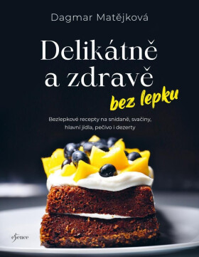 Delikátně a zdravě bez lepku - Dagmar Matějková