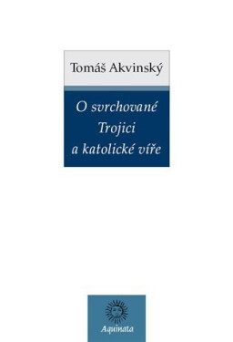 O svrchované Trojici a katolické víře - Tomáš Akvinský