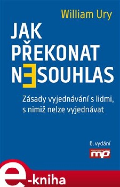 Jak překonat nesouhlas. Zásady vyjednávání s lidmi, s nimiž nelze vyjednávat - William Ury e-kniha