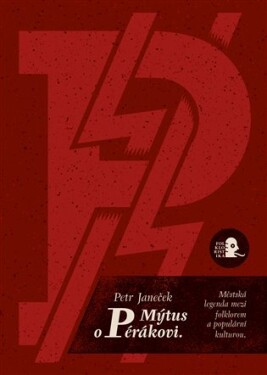 Mýtus pérákovi. Městská legenda mezi folklorem populární kulturou. Petr Janeček