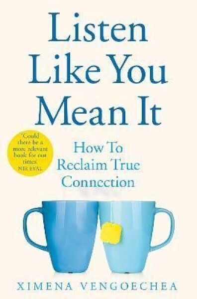 Listen Like You Mean It : How to Reclaim True Connection - Ximena Vengoechea