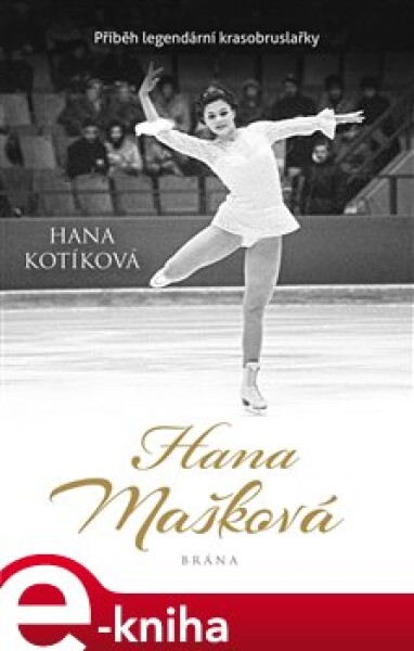 Hana Mašková. Příběh legendární krasobruslařky - Hana Kotíková e-kniha