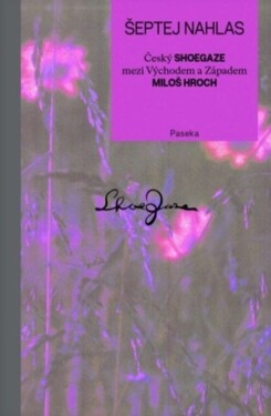 Šeptej nahlas - Český shoegaze mezi Východem a Západem - Miloš Hroch
