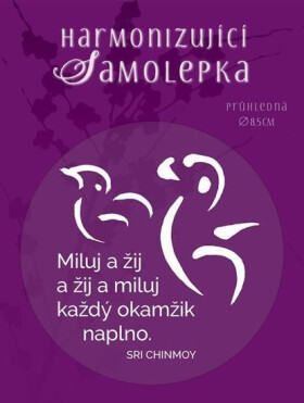 Harmonizující samolepka průhledná "Miluj a žij a žij a miluj každý okamžik naplno." průměr 8,5 cm - Sri Chinmoy