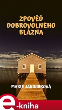 Zpověď dobrovolného blázna - Marie Jakoubková e-kniha