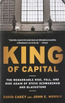 King of Capital: The Remarkable Rise, Fall, and Rise Again of Steve Schwarzman and Blackstone - David Carey