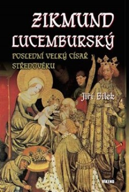 Zikmund Lucemburský Poslední velký císař středověku Jiří Bílek