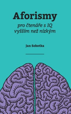 Aforismy pro čtenáře IQ vyšším než nízkým Jan Sobotka