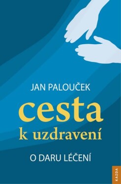 Cesta uzdravení daru léčení Jan Palouček