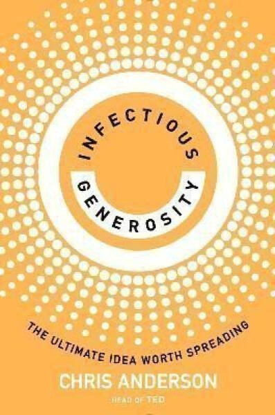 Infectious Generosity: The Ultimate Idea Worth Spreading - Chris Anderson