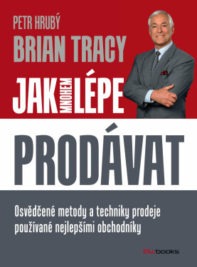 Jak mnohem lépe prodávat - Brian Tracy