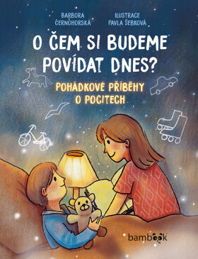 O čem si budeme povídat dnes? - Pohádkové příběhy o pocitech - Barbora Černohorská; Pavla Šebková