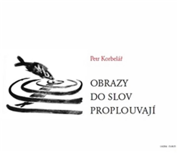 Obrazy do slov proplouvají Petr Korbelář