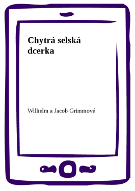 Chytrá selská dcerka - Wilhelm a Jacob Grimmové