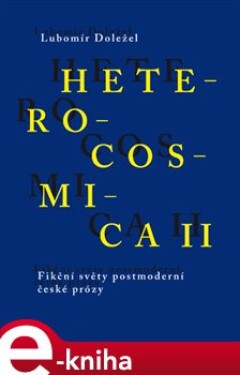 Heterocosmica II.. Fikční světy soudobé české prózy - Lubomír Doležel e-kniha
