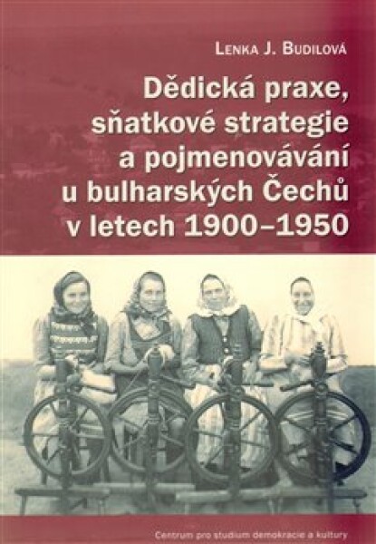 Dědická praxe, sňatkové strategie pojmenovávání bulharských Čechů letech 1900–1950 Lenka Budilová