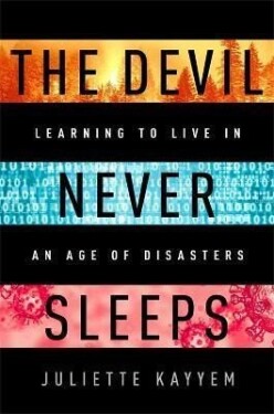 The Devil Never Sleeps : Learning to Live in an Age of Disasters - Juliette Kayyem