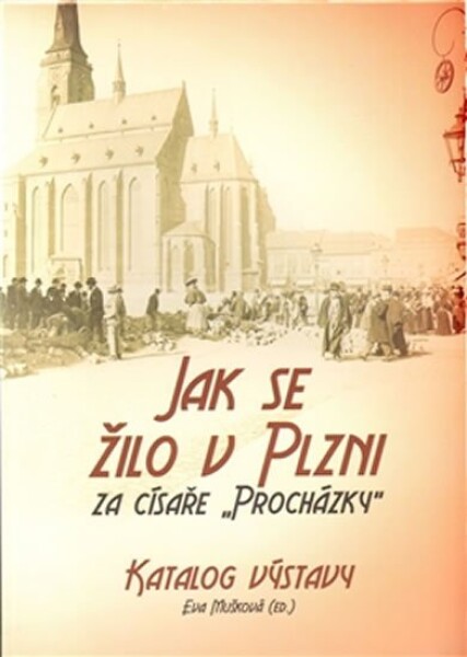 Jak se žilo Plzni za císaře „Procházky“ Eva Mušková