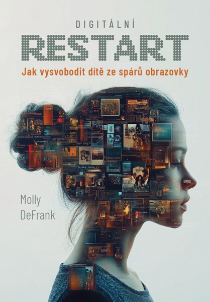 Digitální restart - Jak vysvobodit dítě ze spárů obrazovky - Molly DeFrank