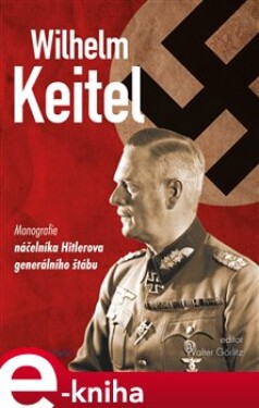 Wilhelm Keitel. monografie náčelníka Hitlerova generálního štábu - Walter Görlitz e-kniha