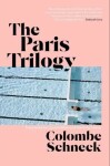 The Paris Trilogy: A Life in Three Stories - Colombe Schneck