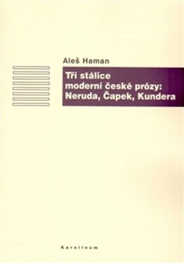 Tři stálice moderní české prózy: Neruda, Čapek, Kundera Aleš Haman