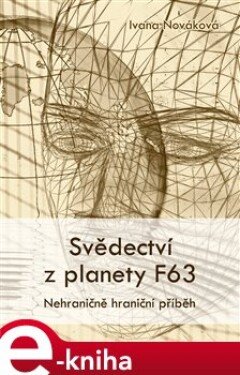 Svědectví z planety F63. Nehraničně hraniční příběh - Ivana Nováková e-kniha