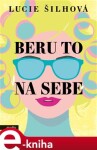 Beru to na sebe - Lucie Šilhová e-kniha