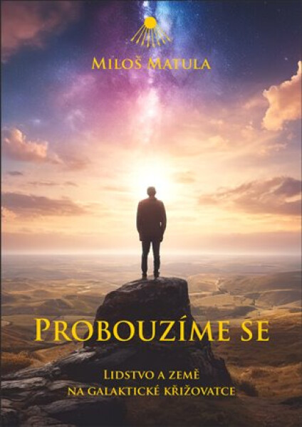Probouzíme se - Lidstvo a Země na galaktické křižovatce - Miloš Matula
