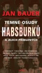 Temné osudy Habsburků jejich příbuzných Jan Bauer