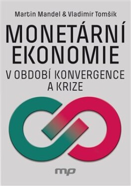 Monetární ekonomie období krize konvergence Martin Mandel, Vladimír Tomšík