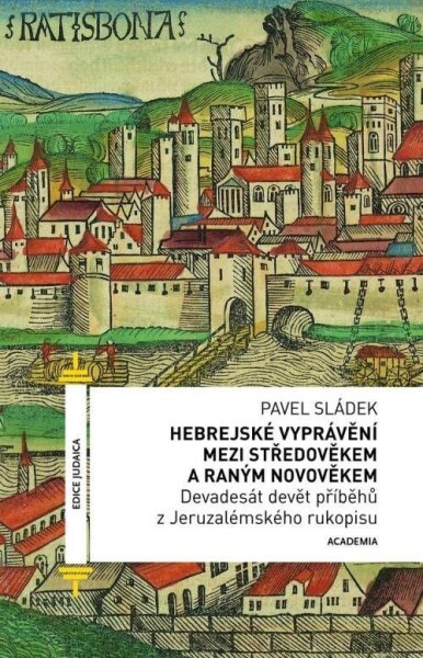 Hebrejské vyprávění mezi středověkem raným novověkem Devadesát devět příběhů Jeruzalémského rukopisu Pavel Sládek