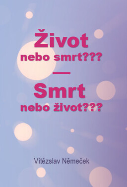 Život nebo smrt??? Smrt nebo život??? - Vítězslav Němeček