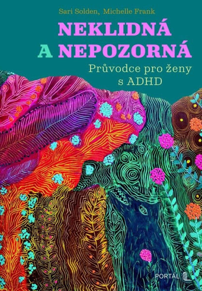Neklidná a nepozorná - Průvodce pro ženy s ADHD - Sari Solden