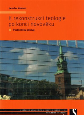 K rekonstrukci teologie po konci novověku - Jaroslav Vokoun