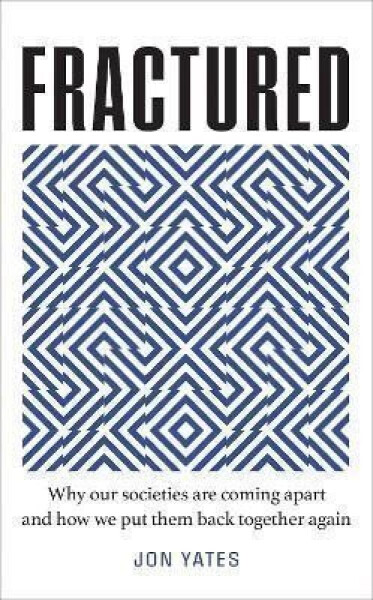 Fractured : Why Our Societies are Coming Apart and How We Put Them Back Together Again - Jon Yates