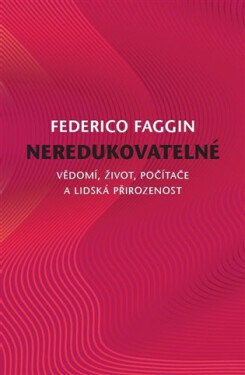Neredukovatelné - Vědomí, život, počítače a lidská přirozenost - Federico Faggin