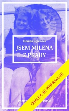 Jsem Milena z Prahy - Monika Zgustová