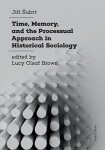 Time, Memory, and the Processual Approach in Historical Sociology Jiří Šubrt