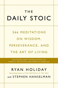The Daily Stoic: 366 Meditations on Wisdom, Perseverance, and The Art of Living Ryan Holiday