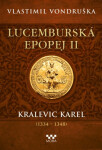 Lucemburská epopej II - Kralevic Karel - Vlastimil Vondruška