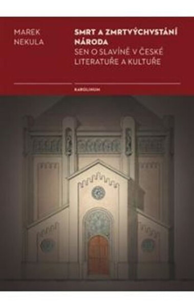 Smrt a zmrtvýchvstání národa - Sen o Slavíně v české literatuře - Marek Nekula