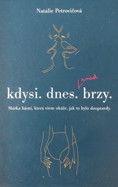 Kdysi. dnes. brzy. Sbírka básní, která všem ukáže, jak to bylo doopravdy - Natálie Petrovičová