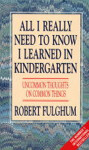 All I Really Need to Know I Learned in Kindergarten : Uncommon Thoughts on Common Things, 1. vydání - Robert Fulghum