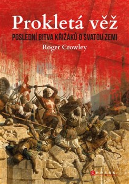 Prokletá věž: Poslední bitva křižáků Svatou zemi Roger Crowley