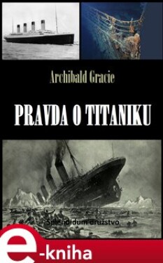 Pravda o Titaniku - Archibald Gracie e-kniha