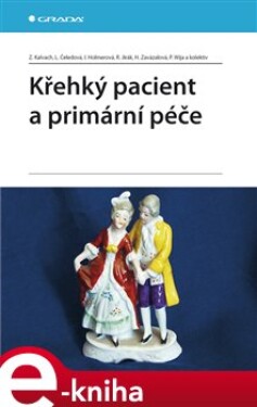 Křehký pacient a primární péče - Zdeněk Kalvach, Libuše Čeledová, Iva Holmerová, Roman Jirák e-kniha