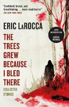 The Trees Grew Because I Bled There: Collected Stories, 1. vydání - Eric LaRocca
